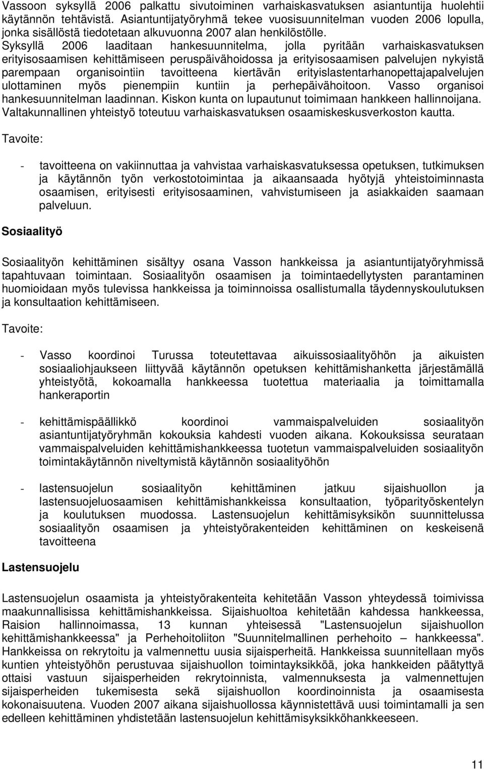 Syksyllä 2006 laaditaan hankesuunnitelma, jolla pyritään varhaiskasvatuksen erityisosaamisen kehittämiseen peruspäivähoidossa ja erityisosaamisen palvelujen nykyistä parempaan organisointiin