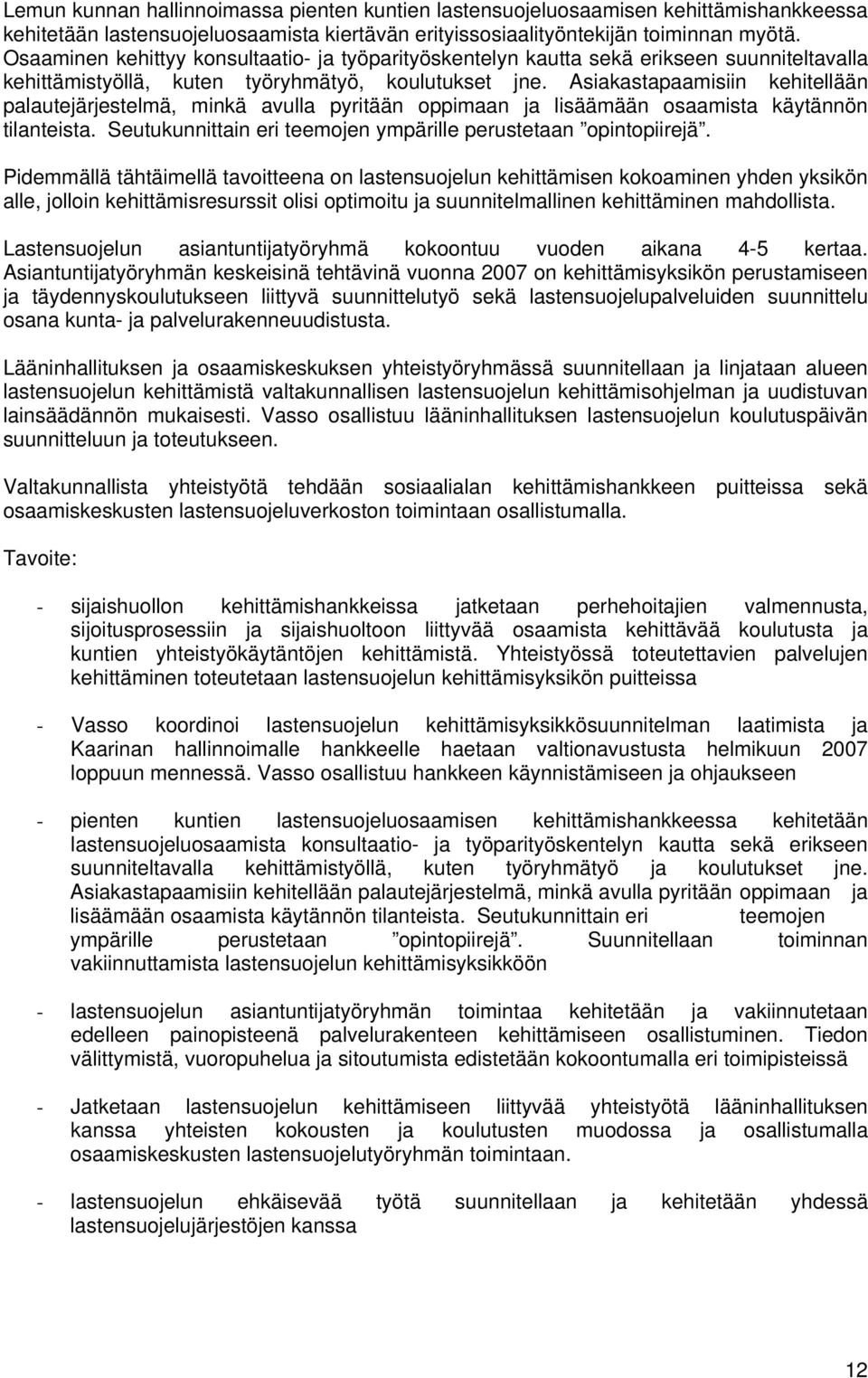 Asiakastapaamisiin kehitellään palautejärjestelmä, minkä avulla pyritään oppimaan ja lisäämään osaamista käytännön tilanteista. Seutukunnittain eri teemojen ympärille perustetaan opintopiirejä.