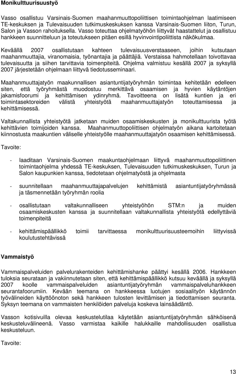 Keväällä 2007 osallistutaan kahteen tulevaisuusverstaaseen, joihin kutsutaan maahanmuuttajia, viranomaisia, työnantajia ja päättäjiä.