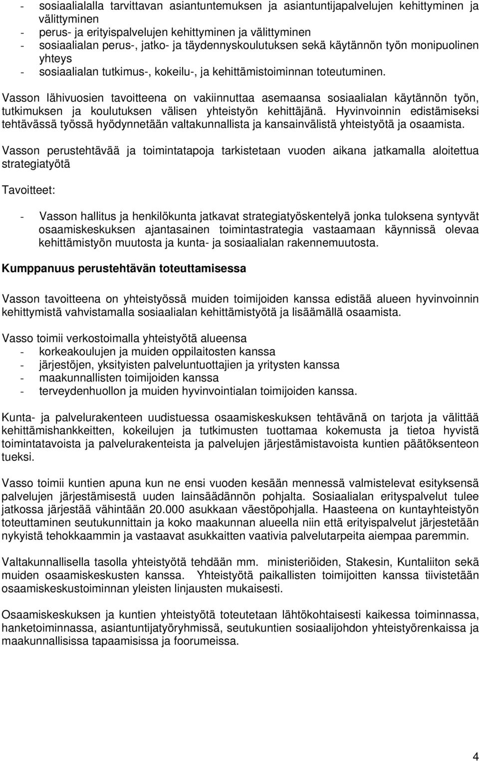 Vasson lähivuosien tavoitteena on vakiinnuttaa asemaansa sosiaalialan käytännön työn, tutkimuksen ja koulutuksen välisen yhteistyön kehittäjänä.