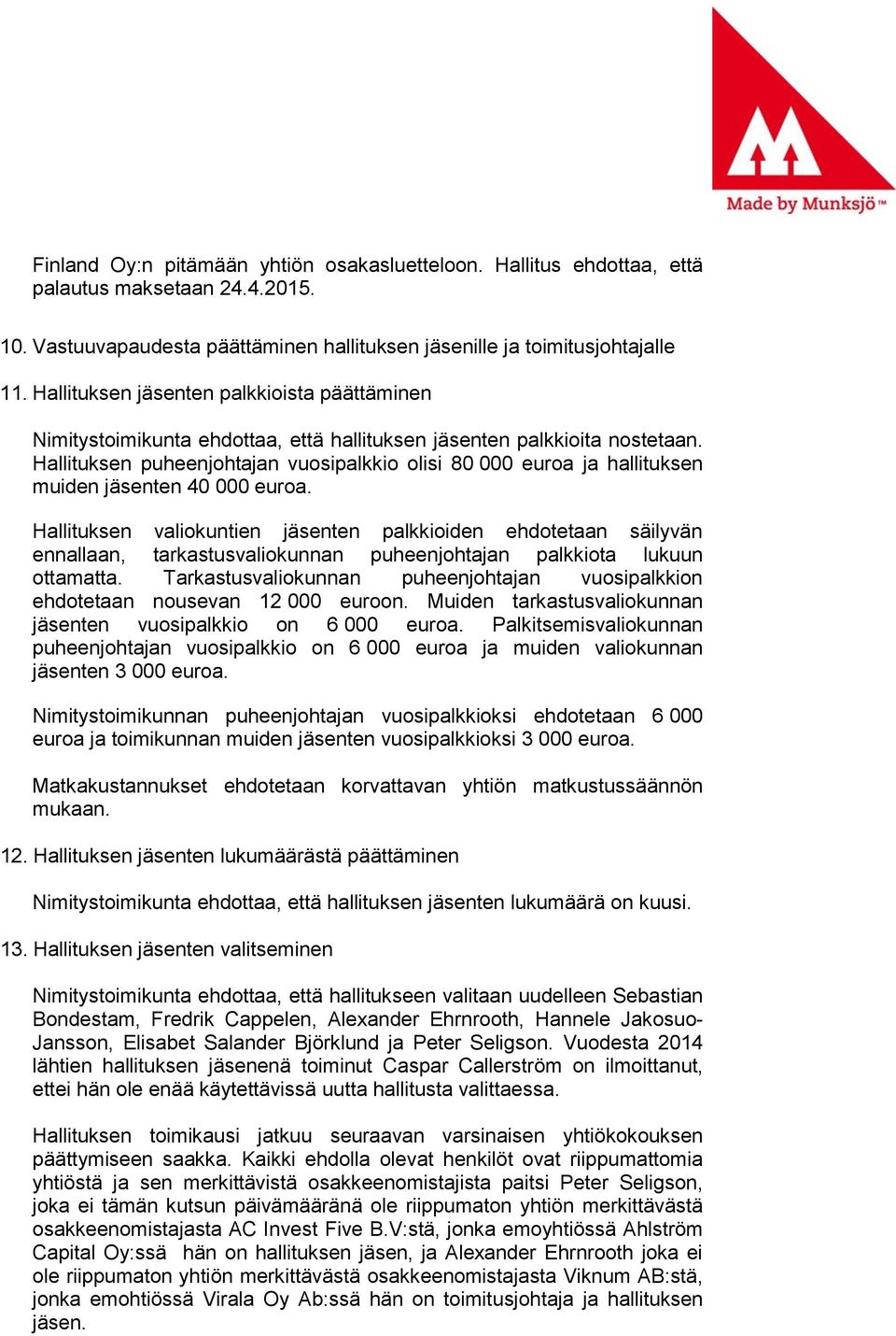 Hallituksen puheenjohtajan vuosipalkkio olisi 80 000 euroa ja hallituksen muiden jäsenten 40 000 euroa.