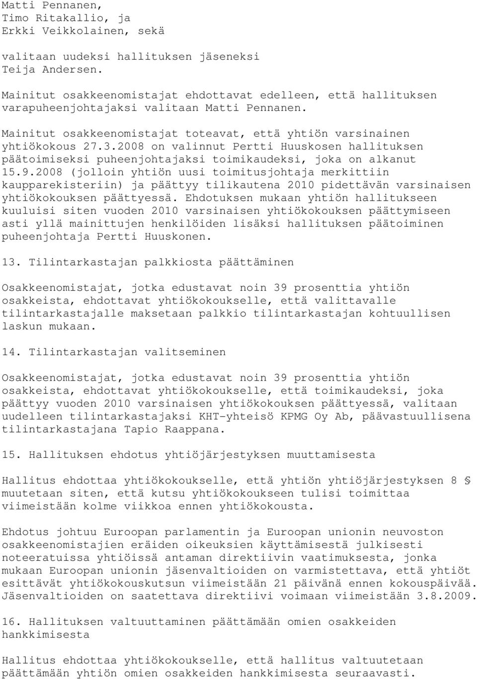 2008 on valinnut Pertti Huuskosen hallituksen päätoimiseksi puheenjohtajaksi toimikaudeksi, joka on alkanut 15.9.