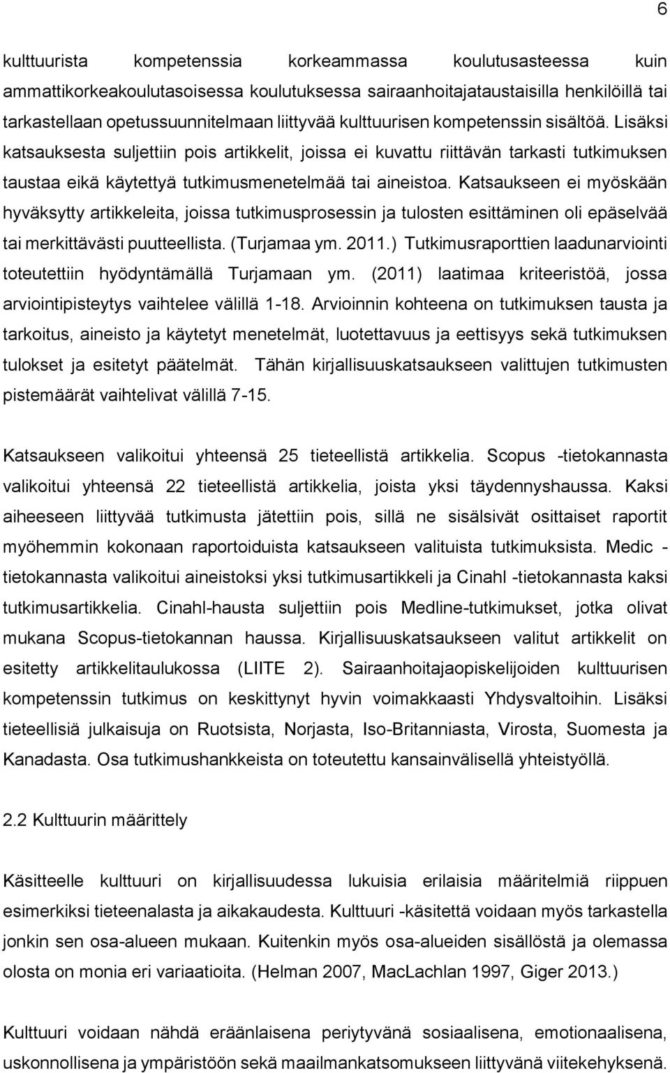 Katsaukseen ei myöskään hyväksytty artikkeleita, joissa tutkimusprosessin ja tulosten esittäminen oli epäselvää tai merkittävästi puutteellista. (Turjamaa ym. 2011.