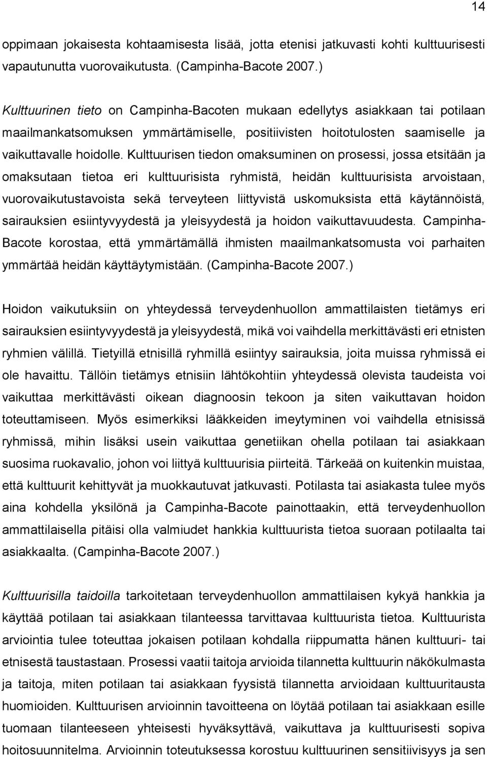 Kulttuurisen tiedon omaksuminen on prosessi, jossa etsitään ja omaksutaan tietoa eri kulttuurisista ryhmistä, heidän kulttuurisista arvoistaan, vuorovaikutustavoista sekä terveyteen liittyvistä