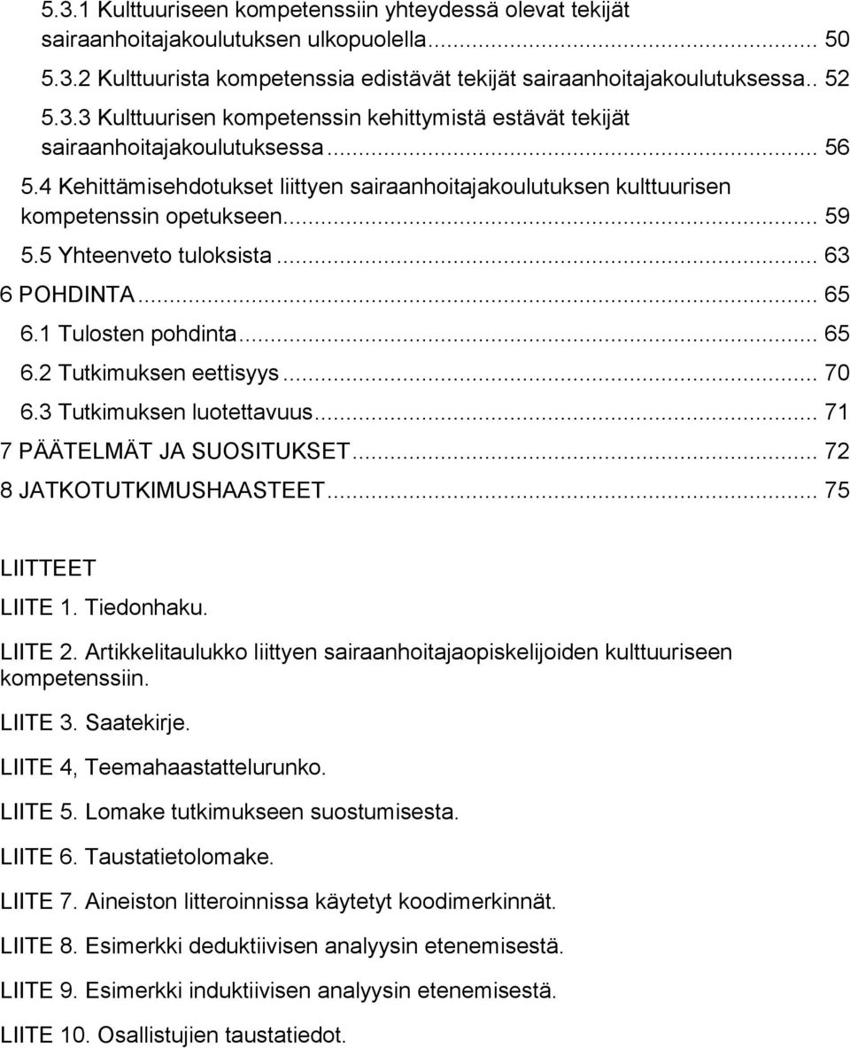 .. 70 6.3 Tutkimuksen luotettavuus... 71 7 PÄÄTELMÄT JA SUOSITUKSET... 72 8 JATKOTUTKIMUSHAASTEET... 75 LIITTEET LIITE 1. Tiedonhaku. LIITE 2.