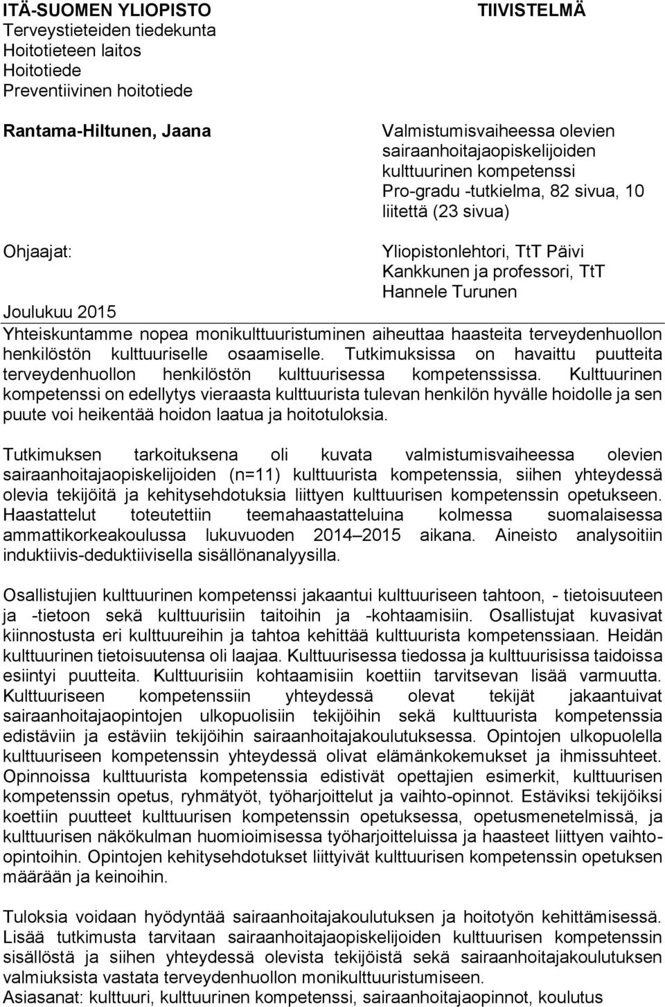 monikulttuuristuminen aiheuttaa haasteita terveydenhuollon henkilöstön kulttuuriselle osaamiselle. Tutkimuksissa on havaittu puutteita terveydenhuollon henkilöstön kulttuurisessa kompetenssissa.