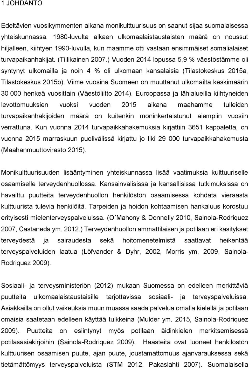 ) Vuoden 2014 lopussa 5,9 % väestöstämme oli syntynyt ulkomailla ja noin 4 % oli ulkomaan kansalaisia (Tilastokeskus 2015a, Tilastokeskus 2015b).