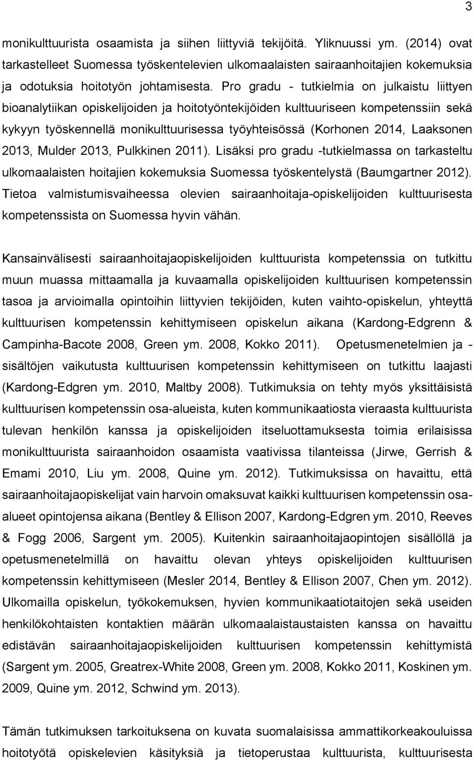 Pro gradu - tutkielmia on julkaistu liittyen bioanalytiikan opiskelijoiden ja hoitotyöntekijöiden kulttuuriseen kompetenssiin sekä kykyyn työskennellä monikulttuurisessa työyhteisössä (Korhonen 2014,