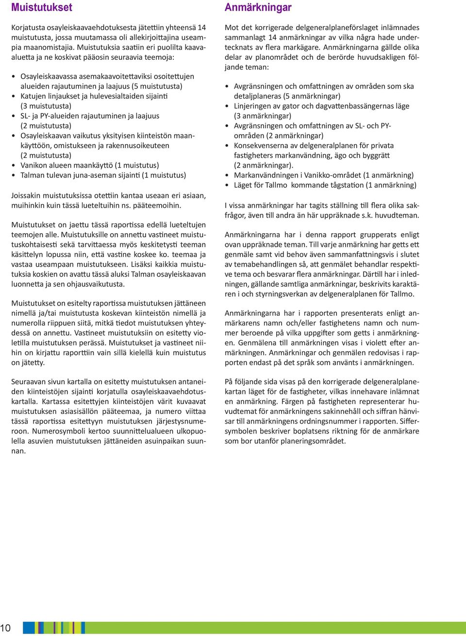 linjaukset ja hulevesialtaiden sijainti (3 muistutusta) SL- ja PY-alueiden rajautuminen ja laajuus (2 muistutusta) Osayleiskaavan vaikutus yksityisen kiinteistön maankäyttöön, omistukseen ja