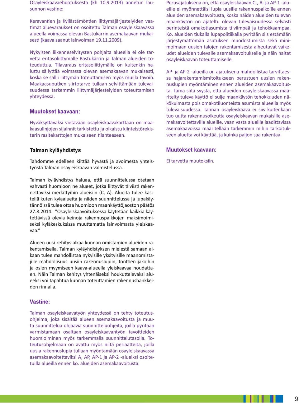 mukaisesti (kaava saanut lainvoiman 19.11.2009). Nykyisten liikenneselvitysten pohjalta alueella ei ole tarvetta eritasoliittymälle Bastukärrin ja Talman alueiden toteuduttua.