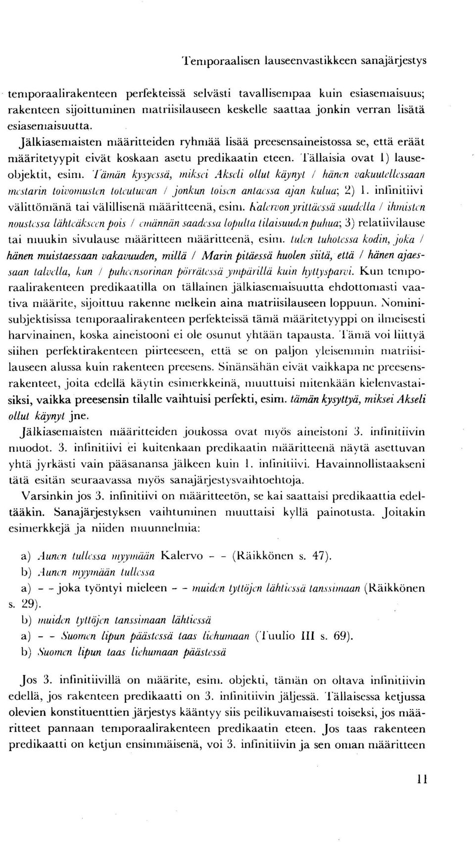 lärnän kysyessä, miksei Akseli ollut käynyt I hänen vakuutellessaan mestarin toivomusten toteutuvan I jonkun toisen antaessa ajan kulua; 2) 1.