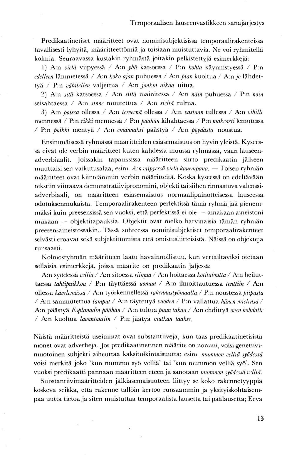 Seuraavassa kustakin ryhmästä joitakin pelkistettyjä esimerkkejä: 1) A:n vielä viipyessä / A:n yhä katsoessa / P:n kohta käynnistyessä / P:n edelleen lämmetessä / A:n koko ajan puhuessa / A:n pian