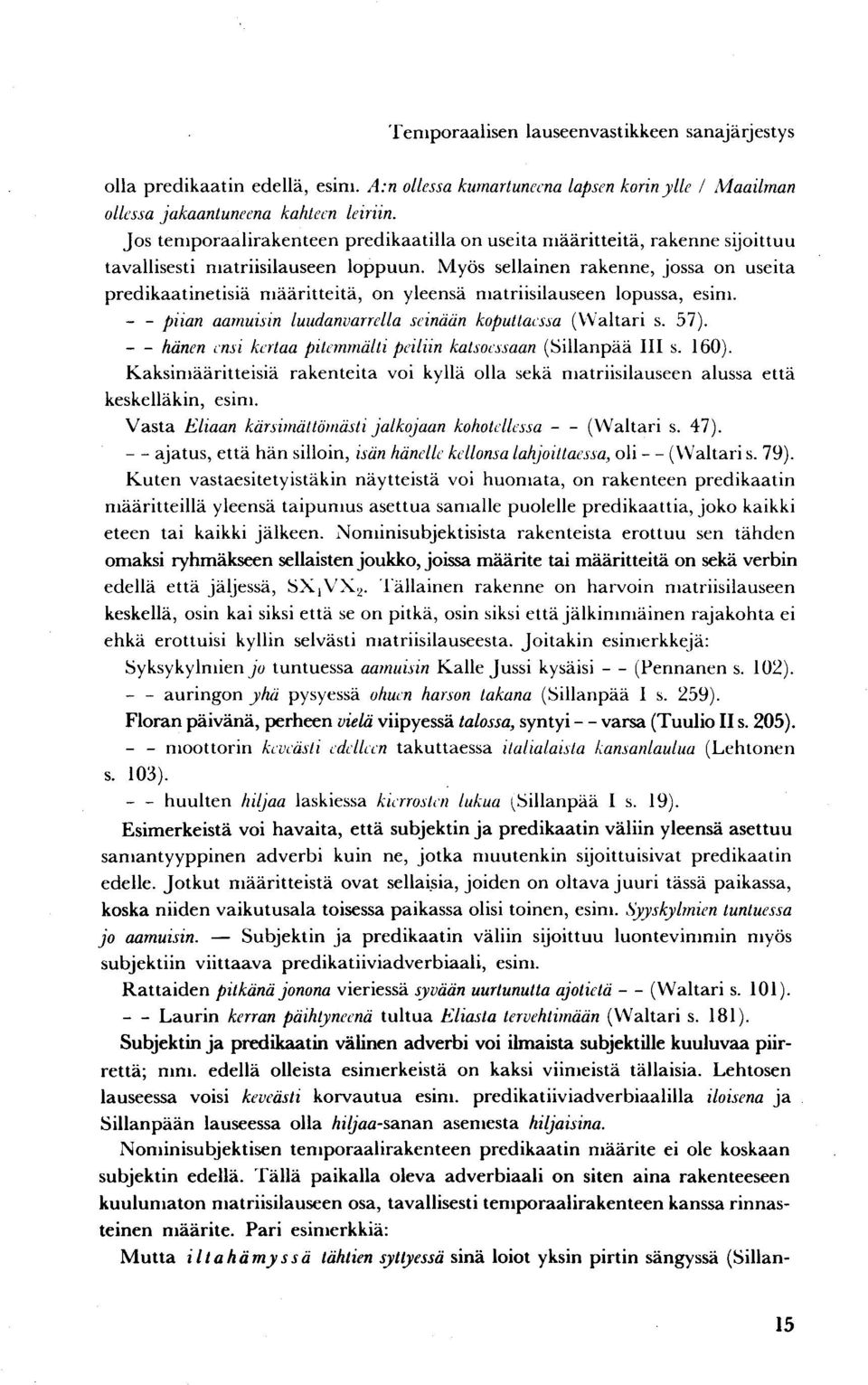 Myös sellainen rakenne, jossa on useita predikaatinetisiä määritteitä, on yleensä matriisilauseen lopussa, esim. - - piian aamuisin luudanvarrella seinään koputtaessa (VValtari s. 57).