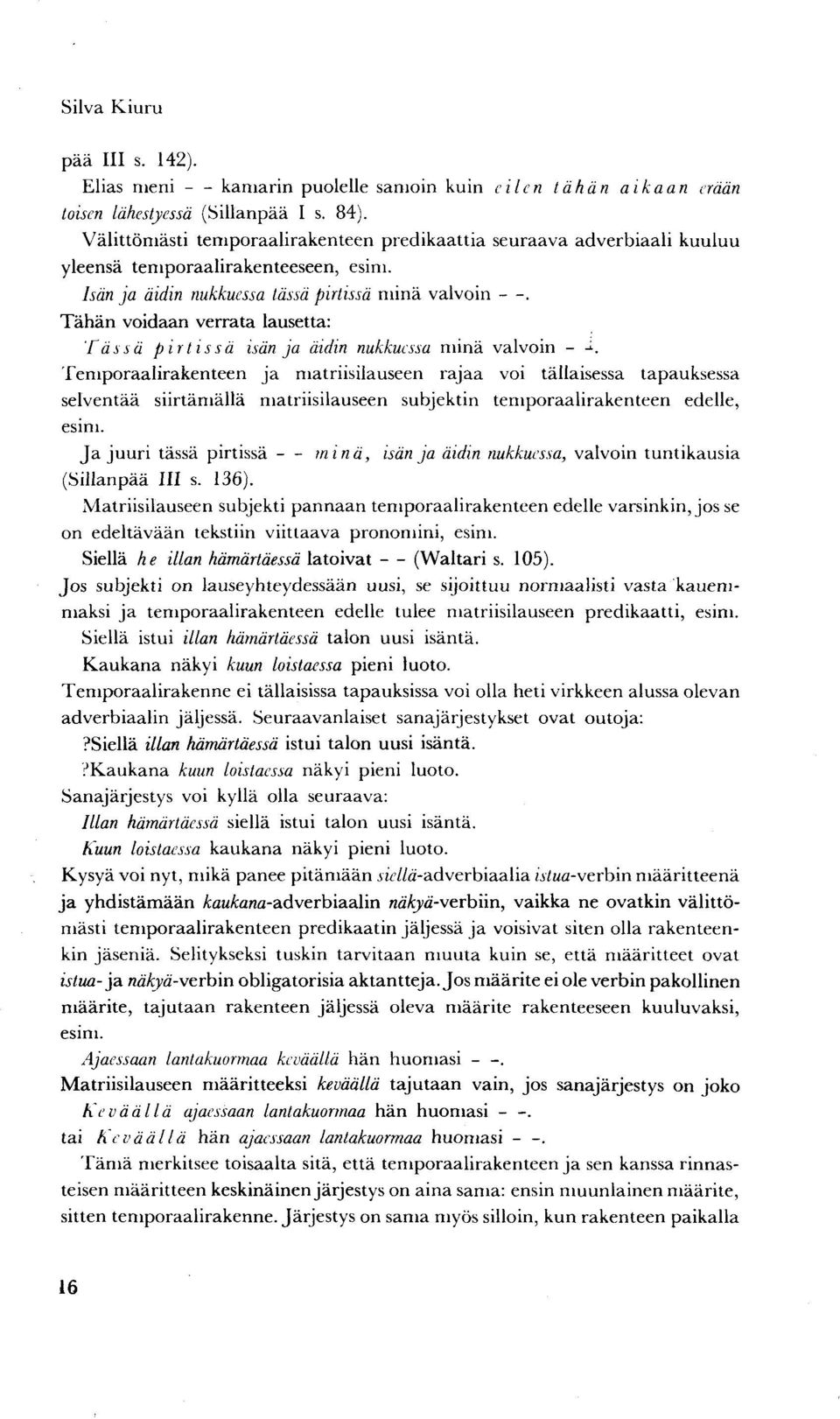 Tähän voidaan verrata lausetta: Tässä pirtissä isän ja äidin nukkuessa minä valvoin - - 1.