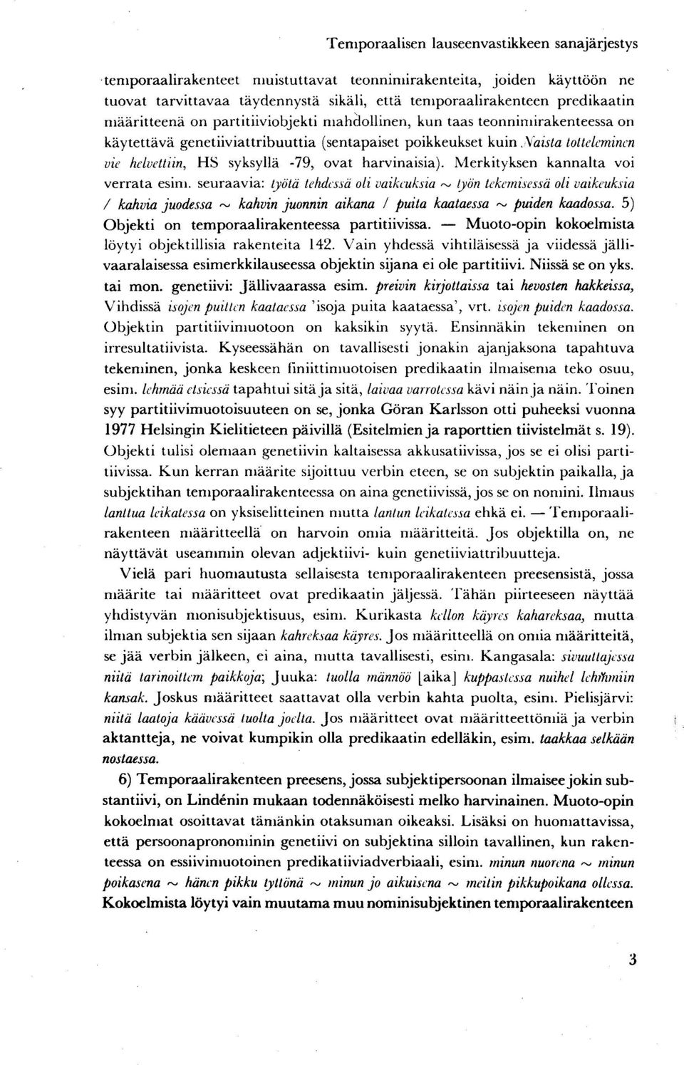 \~aista totteleminen vie helvettiin, HS syksyllä -79, ovat harvinaisia). Merkityksen kannalta voi verrata esim.