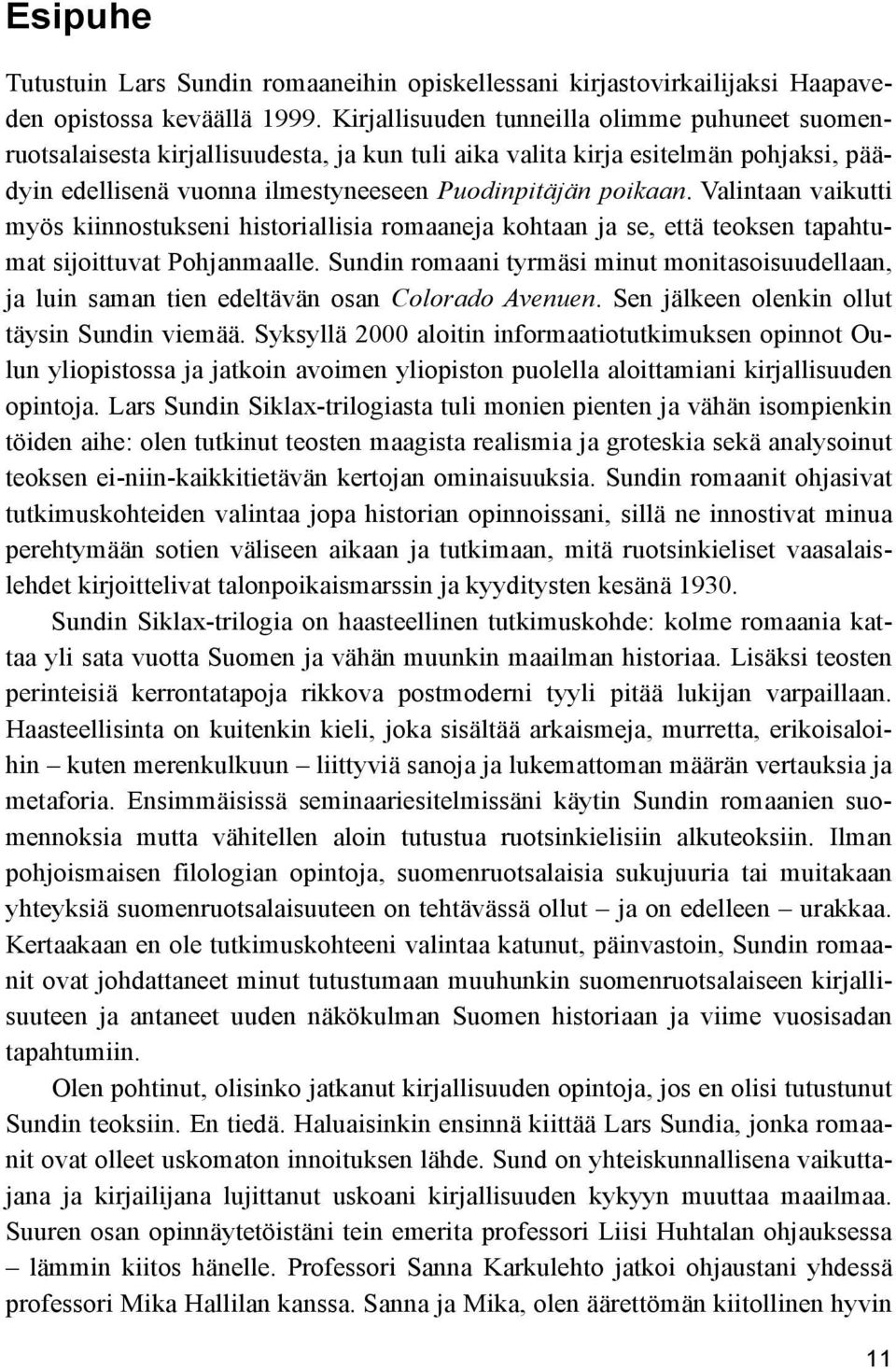 Valintaan vaikutti myös kiinnostukseni historiallisia romaaneja kohtaan ja se, että teoksen tapahtumat sijoittuvat Pohjanmaalle.