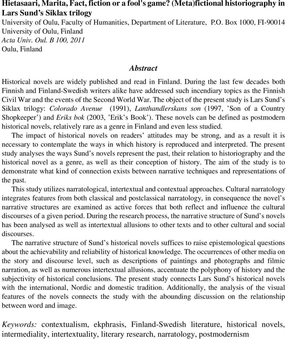 During the last few decades both Finnish and Finland-Swedish writers alike have addressed such incendiary topics as the Finnish Civil War and the events of the Second World War.