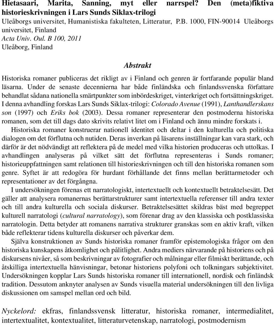 B 100, 2011 Uleåborg, Finland Abstrakt Historiska romaner publiceras det rikligt av i Finland och genren är fortfarande populär bland läsarna.