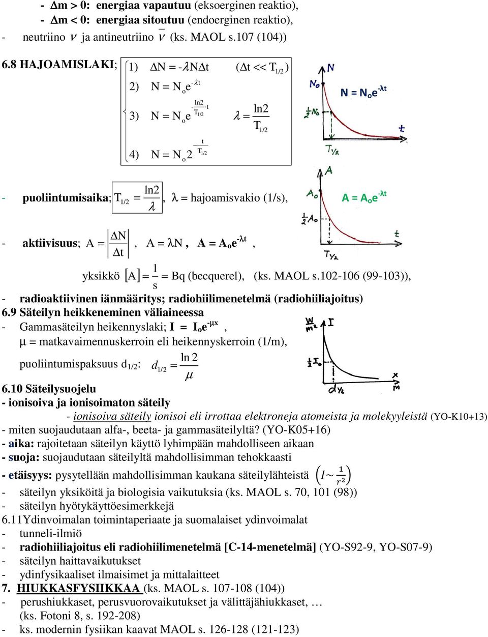 aktiivisuus; =, = λn, = o e -λt, t 1 yksikkö [ ] = = Bq (becquerel), (ks. MOL s.1-16 (99-13)), s - radioaktiivinen iänmääritys; radioiilimenetelmä (radioiiliajoitus) 6.