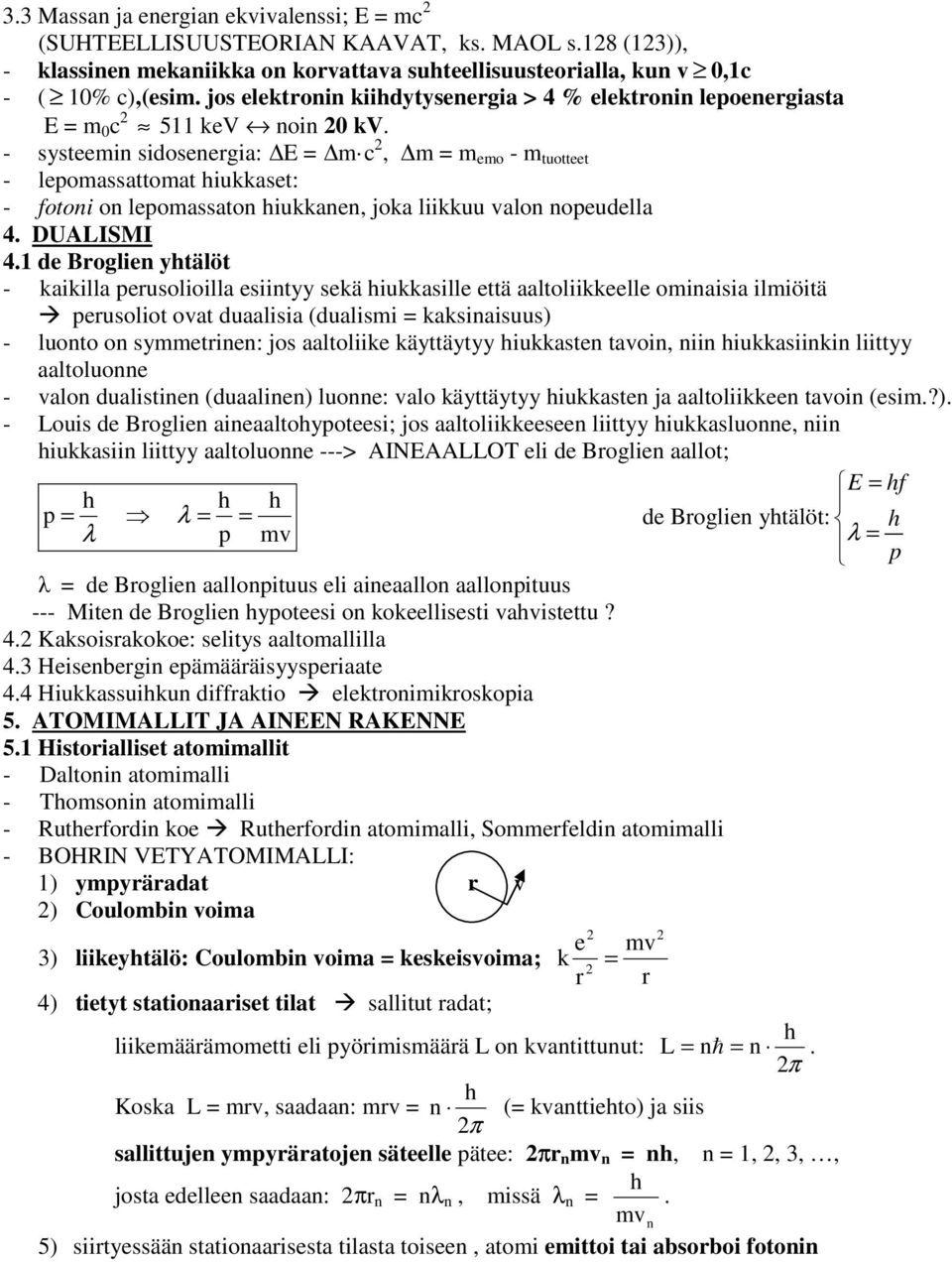 - systeemin sidosenergia: E = m c, m = m emo - m tuotteet - lepomassattomat iukkaset: - fotoni on lepomassaton iukkanen, joka liikkuu valon nopeudella 4. DULISMI 4.