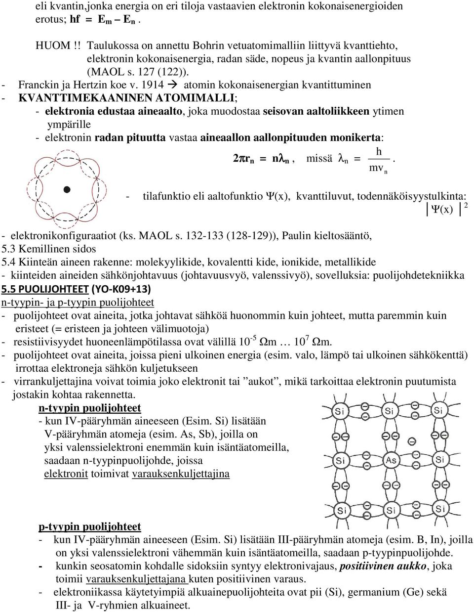 1914 atomin kokonaisenergian kvantittuminen - KVNTTIMEKNINEN TOMIMLLI; - elektronia edustaa aineaalto, joka muodostaa seisovan aaltoliikkeen ytimen ympärille - elektronin radan pituutta vastaa