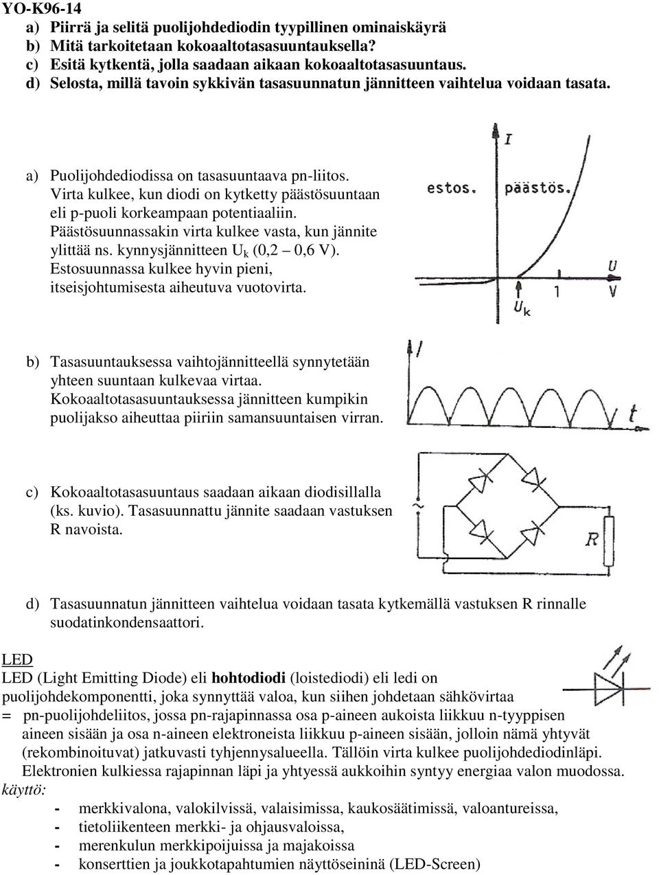 Virta kulkee, kun diodi on kytketty päästösuuntaan eli p-puoli korkeampaan potentiaaliin. Päästösuunnassakin virta kulkee vasta, kun jännite ylittää ns. kynnysjännitteen U k (,,6 V).