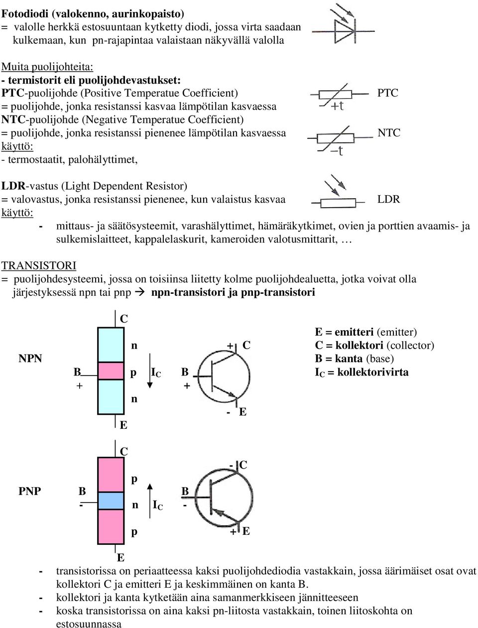 resistanssi pienenee lämpötilan kasvaessa NTC käyttö: - termostaatit, paloälyttimet, LDR-vastus (Ligt Dependent Resistor) = valovastus, jonka resistanssi pienenee, kun valaistus kasvaa LDR käyttö: -