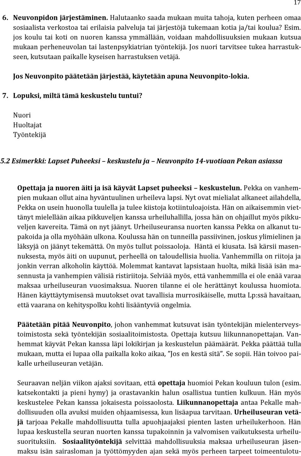 Jos nuori tarvitsee tukea harrastukseen, kutsutaan paikalle kyseisen harrastuksen vetäjä. Jos Neuvonpito päätetään järjestää, käytetään apuna Neuvonpito-lokia. 7.