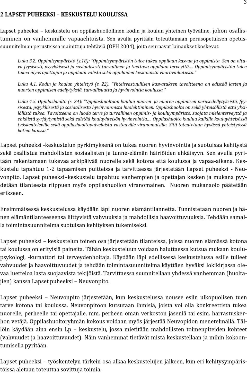 18): Oppimisympäristön tulee tukea oppilaan kasvua ja oppimista. Sen on oltava fyysisesti, psyykkisesti ja sosiaalisesti turvallinen ja tuettava oppilaan terveyttä.