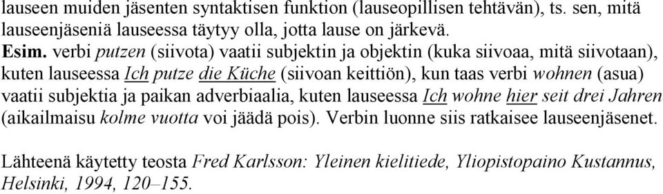 verbi wohnen (asua) vaatii subjektia ja paikan adverbiaalia, kuten lauseessa Ich wohne hier seit drei Jahren (aikailmaisu kolme vuotta voi jäädä pois).