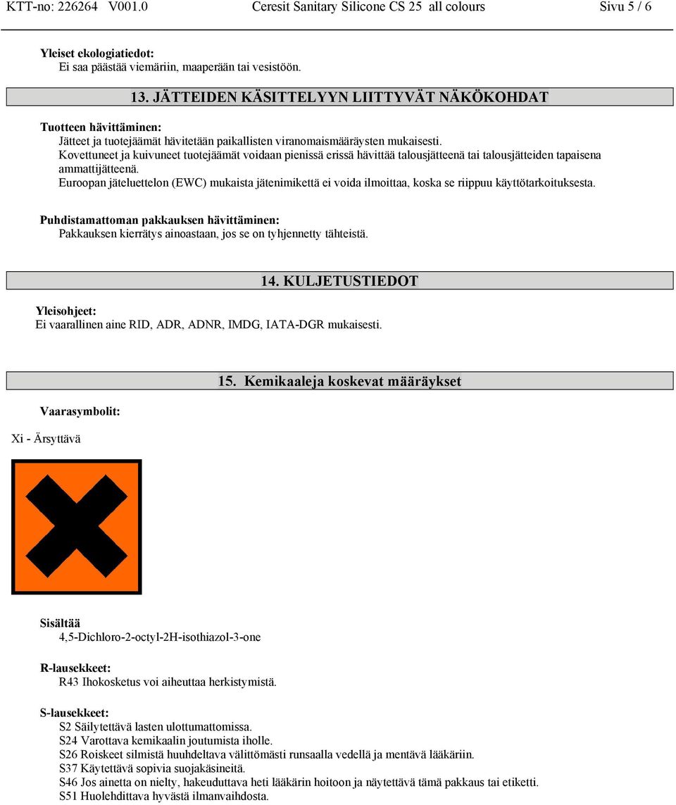 Kovettuneet ja kuivuneet tuotejäämät voidaan pienissä erissä hävittää talousjätteenä tai talousjätteiden tapaisena ammattijätteenä.