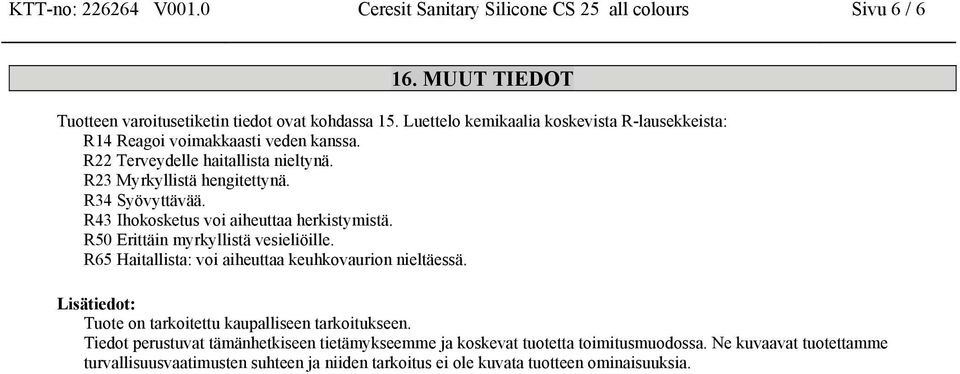 R43 Ihokosketus voi aiheuttaa herkistymistä. R50 Erittäin myrkyllistä vesieliöille. R65 Haitallista: voi aiheuttaa keuhkovaurion nieltäessä.