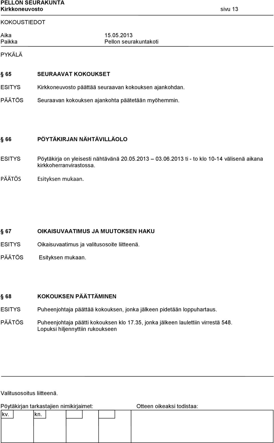 2013 ti - to klo 10-14 välisenä aikana kirkkoherranvirastossa. 67 OIKAISUVAATIMUS JA MUUTOKSEN HAKU Oikaisuvaatimus ja valitusosoite liitteenä.