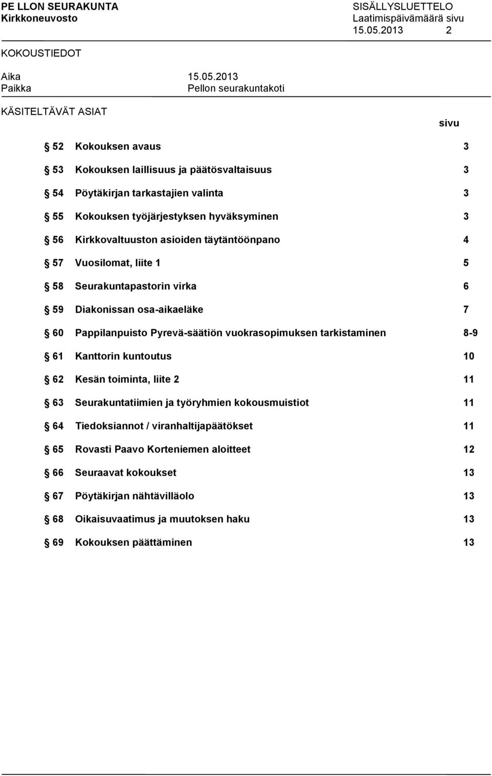 Kirkkovaltuuston asioiden täytäntöönpano 4 57 Vuosilomat, liite 1 5 58 Seurakuntapastorin virka 6 59 Diakonissan osa-aikaeläke 7 60 Pappilanpuisto Pyrevä-säätiön vuokrasopimuksen tarkistaminen