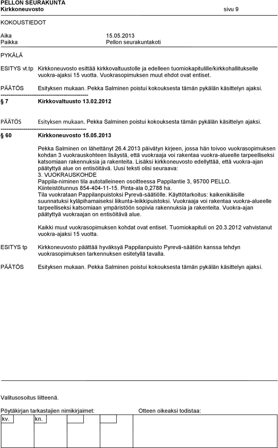 2012 Pekka Salminen poistui kokouksesta tämän pykälän käsittelyn ajaksi. --------------------------------------------- 60 Kirkkoneuvosto 15.05.2013 Pekka Salminen on lähettänyt 26.4.