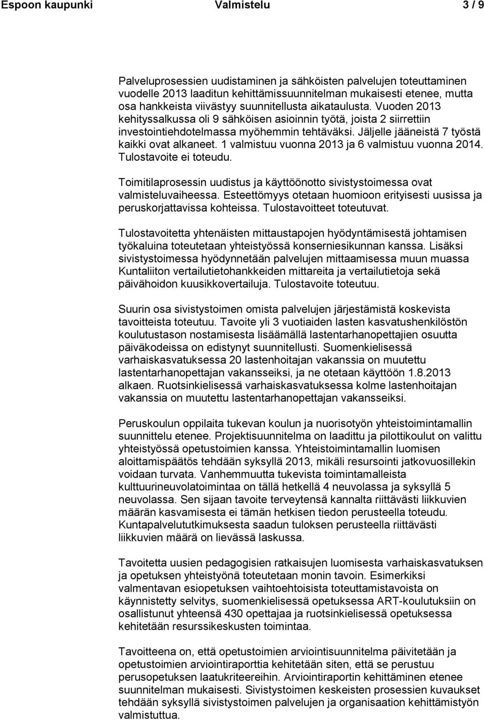 Jäljelle jääneistä 7 työstä kaikki ovat alkaneet. 1 valmistuu vuonna 2013 ja 6 valmistuu vuonna 2014. Tulostavoite ei toteudu.