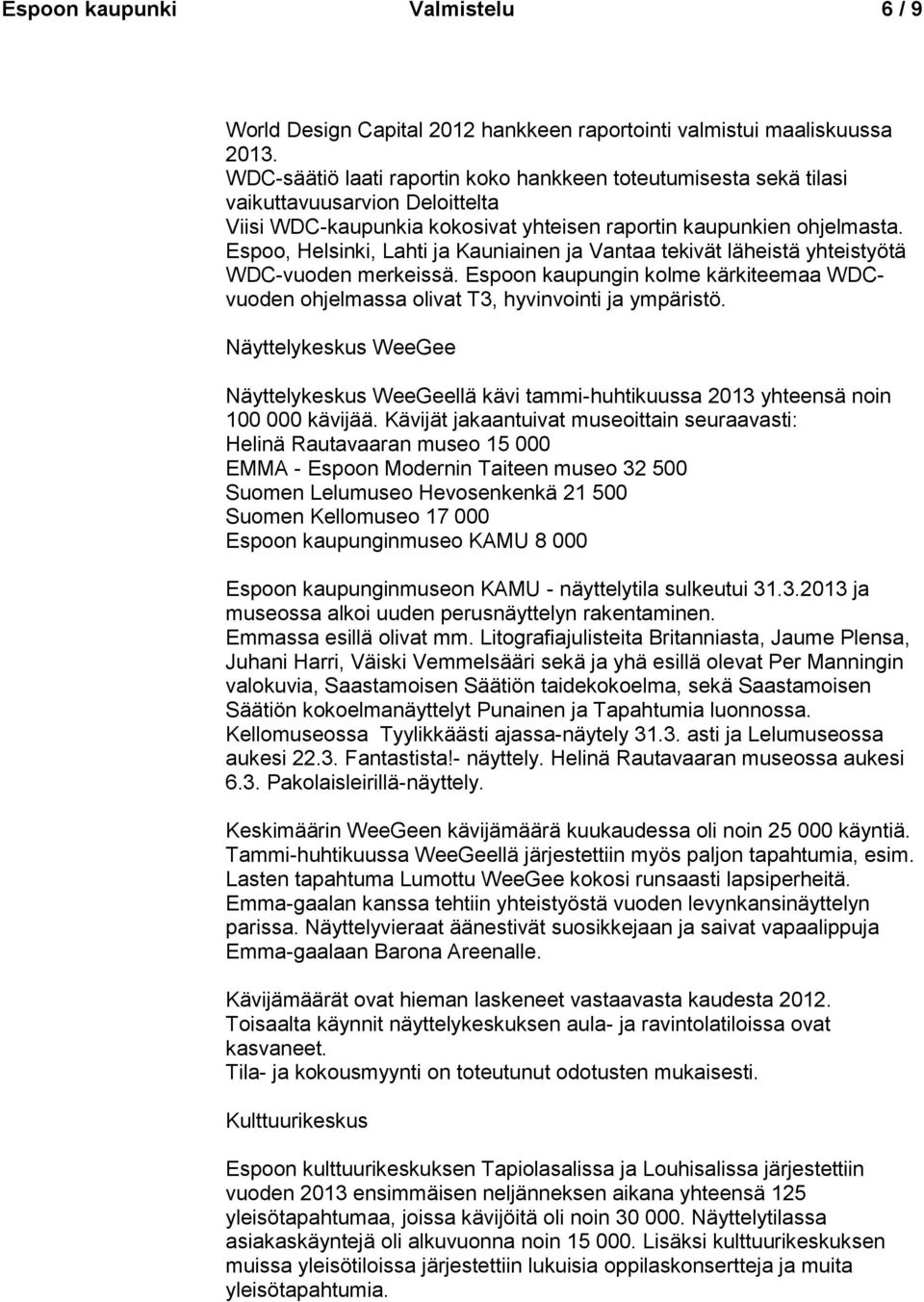 Espoo, Helsinki, Lahti ja Kauniainen ja Vantaa tekivät läheistä yhteistyötä WDC-vuoden merkeissä. Espoon kaupungin kolme kärkiteemaa WDCvuoden ohjelmassa olivat T3, hyvinvointi ja ympäristö.