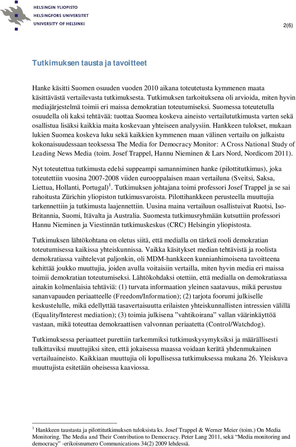 Suomessa toteutetulla osuudella oli kaksi tehtävää: tuottaa Suomea koskeva aineisto vertailututkimusta varten sekä osallistua lisäksi kaikkia maita koskevaan yhteiseen analyysiin.