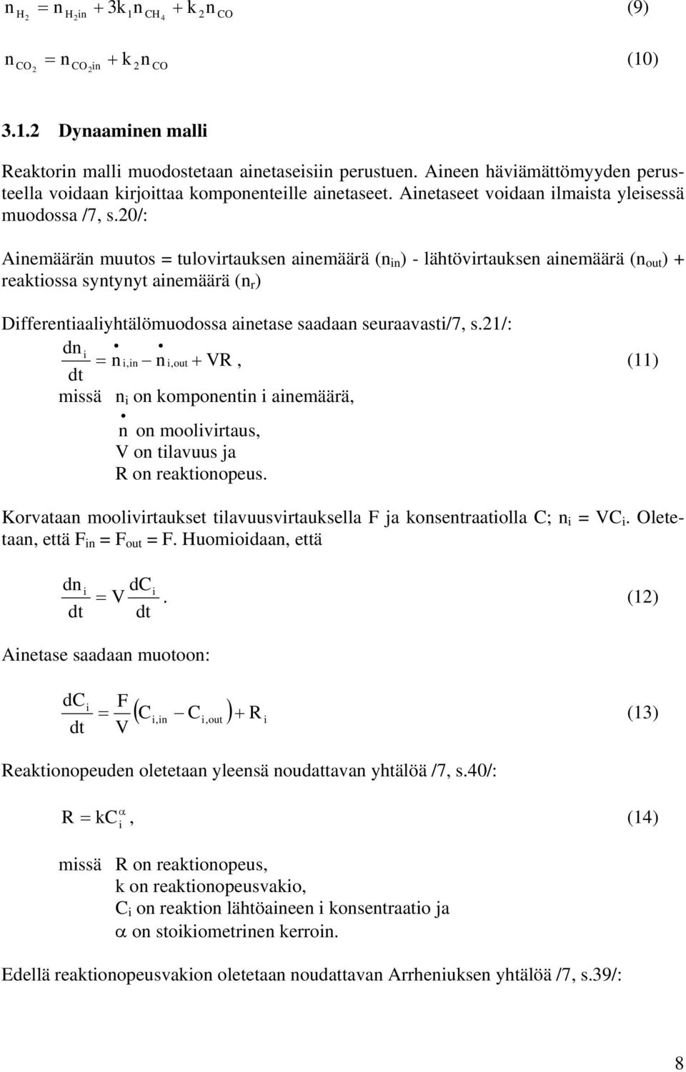 /: Ainemäärän muutos = tulovirtauksen ainemäärä (n in ) - lähtövirtauksen ainemäärä (n out ) + reaktiossa syntynyt ainemäärä (n r ) Differentiaaliyhtälömuodossa ainetase saadaan seuraavasti/7, s.