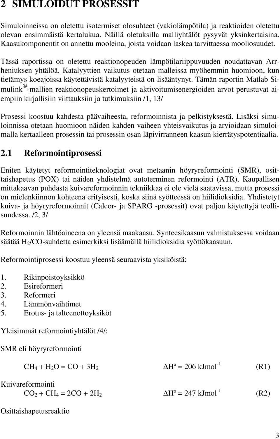 Katalyyttien vaikutus otetaan malleissa myöhemmin huomioon, kun tietämys koeajoissa käytettävistä katalyyteistä on lisääntynyt.