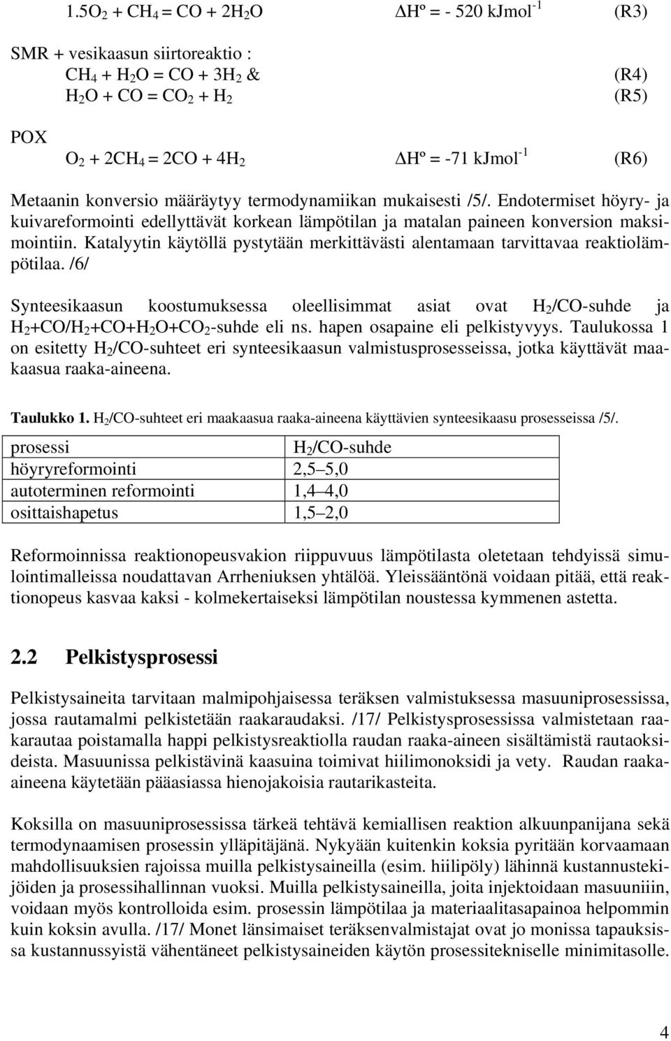 Katalyytin käytöllä pystytään merkittävästi alentamaan tarvittavaa reaktiolämpötilaa. /6/ Synteesikaasun koostumuksessa oleellisimmat asiat ovat H /-suhde ja H +/H ++H O+ -suhde eli ns.