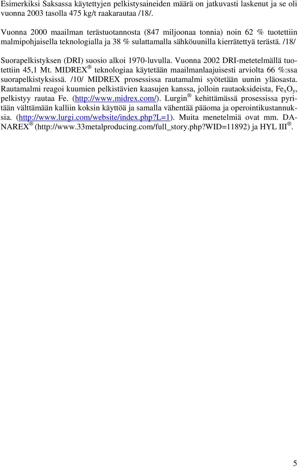 /8/ Suorapelkistyksen (DRI) suosio alkoi 97-luvulla. Vuonna DRI-metetelmällä tuotettiin 45, Mt. MIDREX teknologiaa käytetään maailmanlaajuisesti arviolta 66 %:ssa suorapelkistyksissä.
