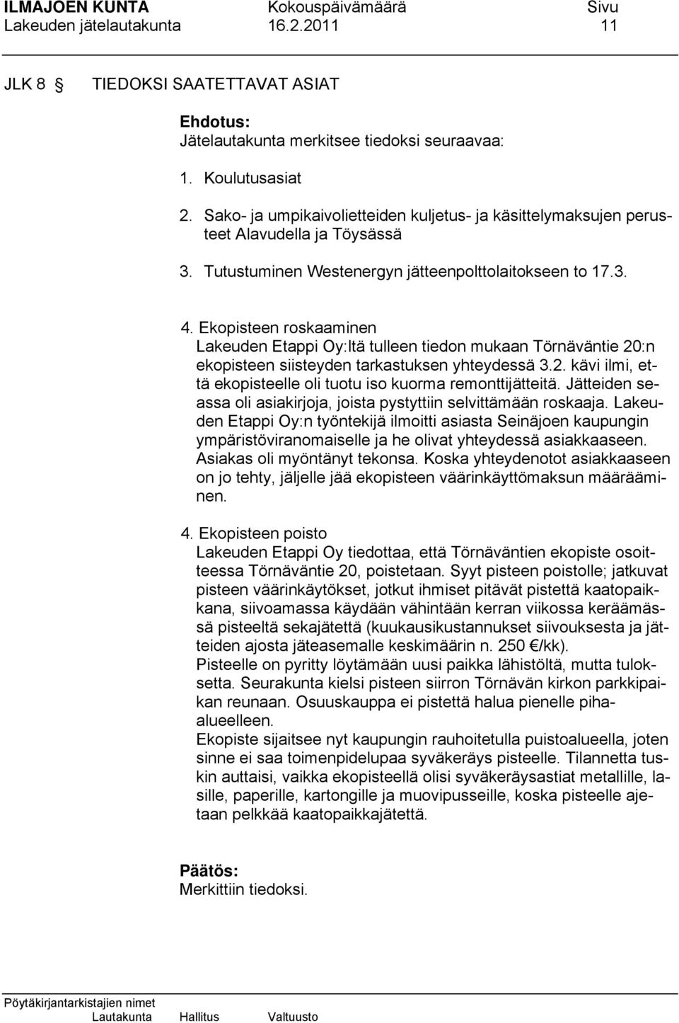 Ekopisteen roskaaminen Lakeuden Etappi Oy:ltä tulleen tiedon mukaan Törnäväntie 20:n ekopisteen siisteyden tarkastuksen yhteydessä 3.2. kävi ilmi, että ekopisteelle oli tuotu iso kuorma remonttijätteitä.