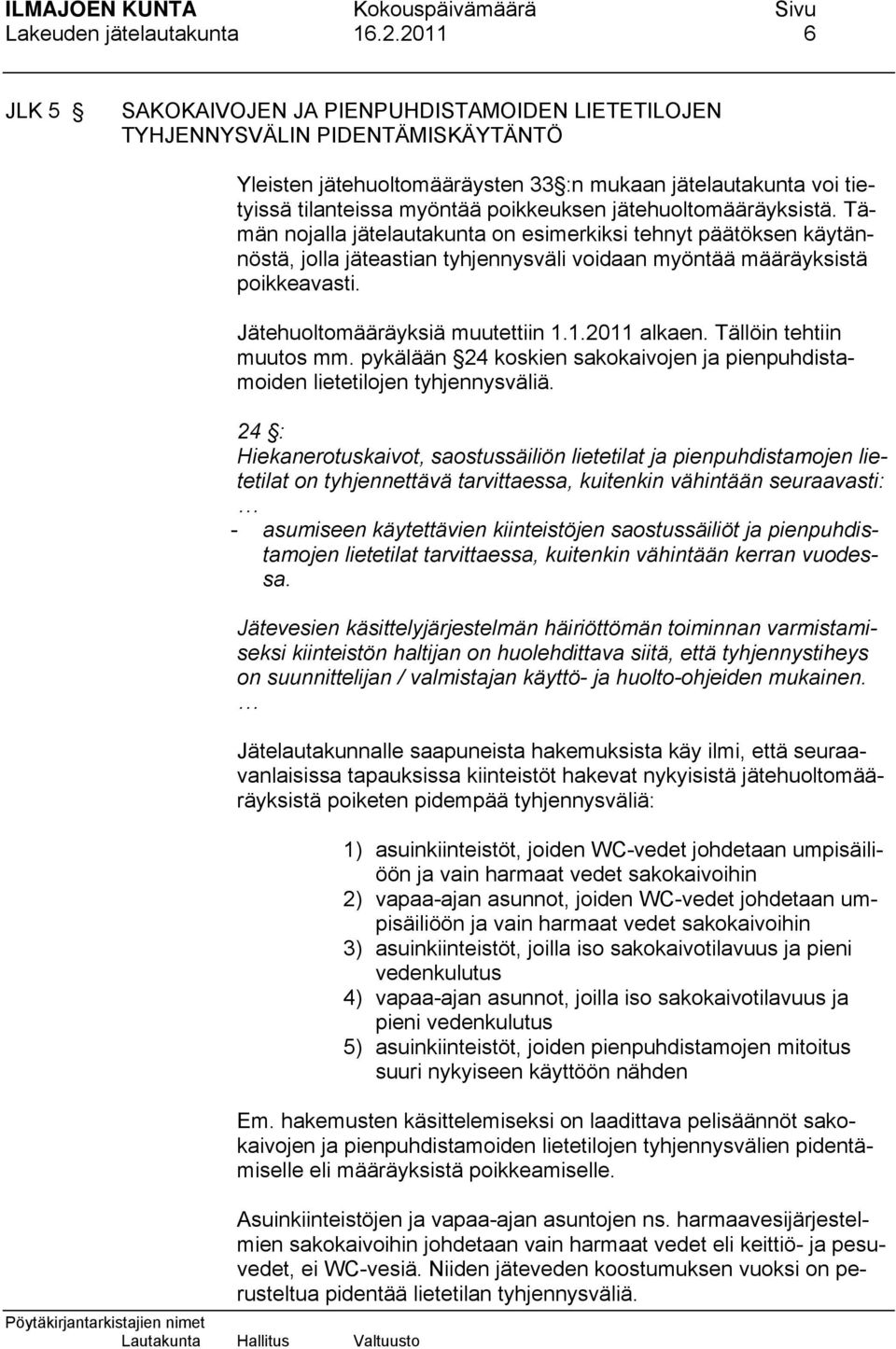jätehuoltomääräyksistä. Tämän nojalla jätelautakunta on esimerkiksi tehnyt päätöksen käytännöstä, jolla jäteastian tyhjennysväli voidaan myöntää määräyksistä poikkeavasti.