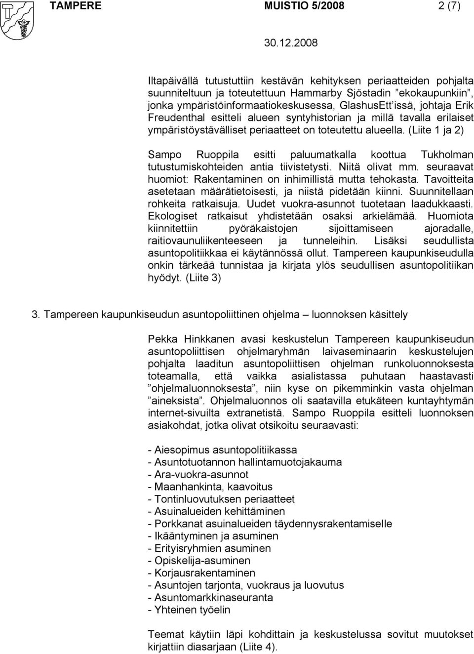 (Liite 1 ja 2) Sampo Ruoppila esitti paluumatkalla koottua Tukholman tutustumiskohteiden antia tiivistetysti. Niitä olivat mm. seuraavat huomiot: Rakentaminen on inhimillistä mutta tehokasta.