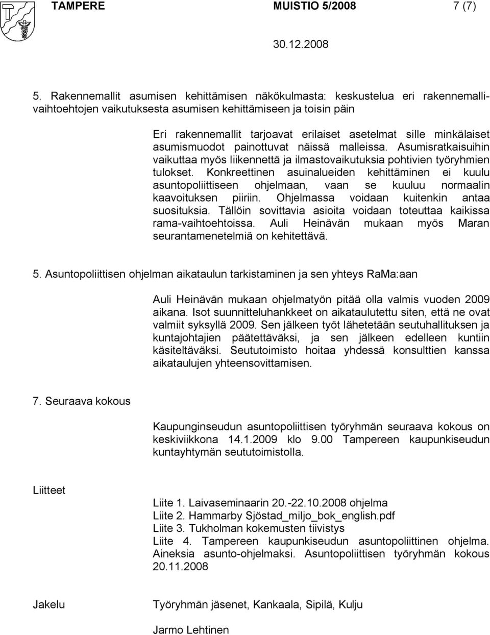 minkälaiset asumismuodot painottuvat näissä malleissa. Asumisratkaisuihin vaikuttaa myös liikennettä ja ilmastovaikutuksia pohtivien työryhmien tulokset.