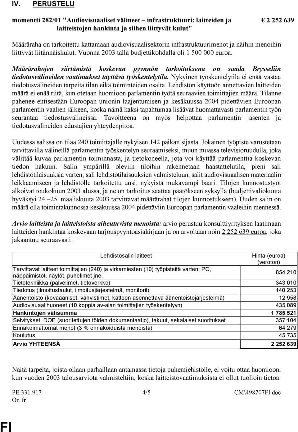Määrärahojen siirtämistä koskevan pyynnön tarkoituksena on saada Brysseliin tiedotusvälineiden vaatimukset täyttävä työskentelytila.