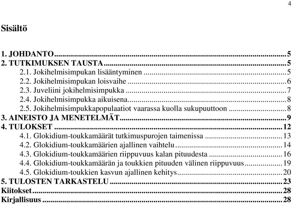 4.1. Glokidium-toukkamäärät tutkimuspurojen taimenissa... 13 4.2. Glokidium-toukkamäärien ajallinen vaihtelu... 14 4.3. Glokidium-toukkamäärien riippuvuus kalan pituudesta.