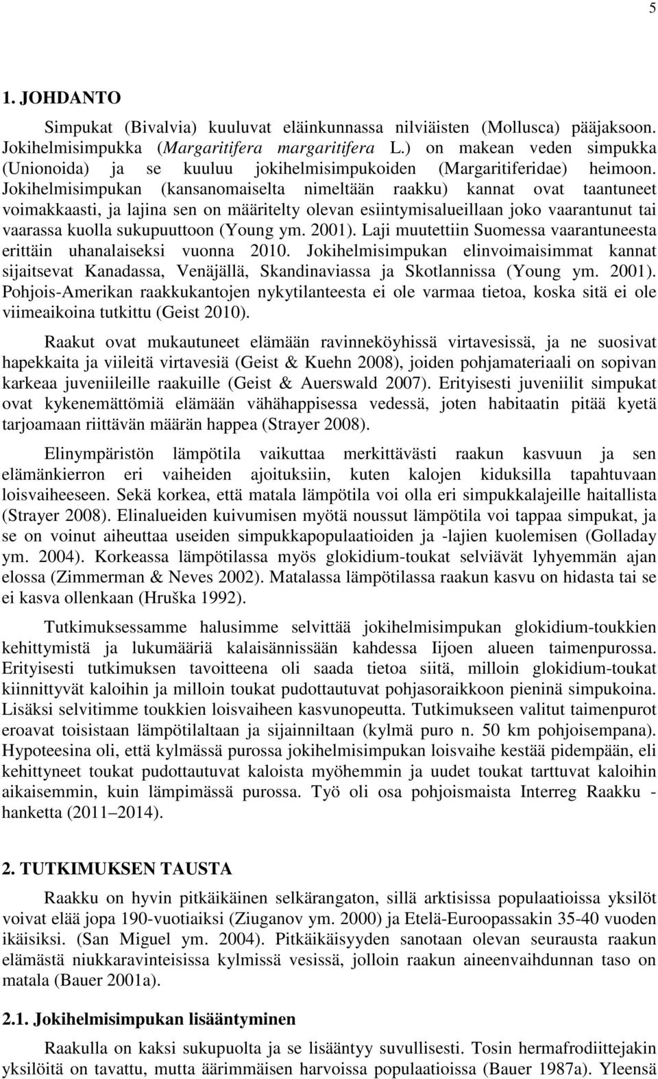 Jokihelmisimpukan (kansanomaiselta nimeltään raakku) kannat ovat taantuneet voimakkaasti, ja lajina sen on määritelty olevan esiintymisalueillaan joko vaarantunut tai vaarassa kuolla sukupuuttoon
