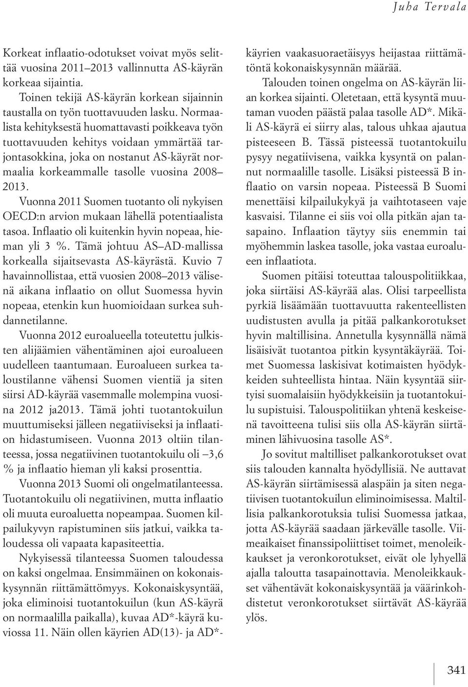 Vuonna 2011 Suomen tuotanto oli nykyisen OECD:n arvion mukaan lähellä potentiaalista tasoa. Inflaatio oli kuitenkin hyvin nopeaa, hieman yli 3 %.